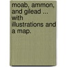 Moab, Ammon, and Gilead ... With illustrations and a map. door Algernon Heber Percy