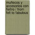 Muñecos y accesorios con fieltro / From Felt to Fabulous