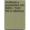Muñecos y accesorios con fieltro / From Felt to Fabulous door Kimberly Layton