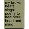 My Broken Heart Sings: Poetry to Heal Your Heart and Mind door Gary A. Burlingame