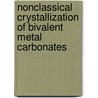 Nonclassical Crystallization of Bivalent Metal Carbonates by Stephan E. Wolf