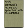 Oliver Cromwell's Letters and Speeches: With Elucidations by Oliver Cromwell