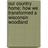 Our Country Home: How We Transformed a Wisconsin Woodland door Frances Kinsley Hutchinson
