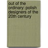 Out of the Ordinary: Polish Designers of the 20th Century by David Crowley