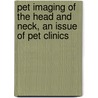 Pet Imaging Of The Head And Neck, An Issue Of Pet Clinics by Peter F. Faulhaber