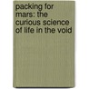 Packing For Mars: The Curious Science Of Life In The Void door Mary Roach