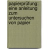 Papierprüfung: Eine Anleitung Zum Untersuchen Von Papier by Unknown