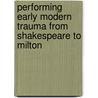 Performing Early Modern Trauma From Shakespeare To Milton door Thomas P. Anderson