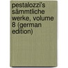 Pestalozzi's Sämmtliche Werke, Volume 8 (German Edition) by Heinrich Pestalozzi Johann