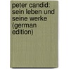 Peter Candid: Sein Leben Und Seine Werke (German Edition) door Johannes RéE. Paul