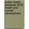Public Health Yearbook 2010: Health and Human Development by Merrick J