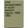 Road Transportation in South Western Nigeria, 1900 - 1960 door Oladipo Olubomehin