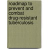 Roadmap to Prevent and Combat Drug-Resistant Tuberculosis door Who Regional Office For Europe