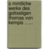 S Mmtliche Werke Des Gottseligen Thomas Von Kempis ...... door Thomas ( Kempis)