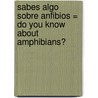 Sabes Algo Sobre Anfibios = Do You Know about Amphibians? by Buffy Silverman