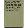 Saint Ephrem; Histoire de Sa Vie Et Extraits de Ses Crits door Livres Groupe