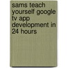 Sams Teach Yourself Google Tv App Development In 24 Hours door Carmen Delessio