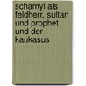 Schamyl als Feldherr, Sultan und Prophet und der Kaukasus by Wagner Friedrich