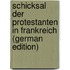Schicksal Der Protestanten in Frankreich (German Edition)