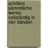 Schillers sämmtliche Werke: Vollständig in vier Bänden