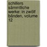 Schillers sämmtliche Werke: in zwölf Bänden, Volume 12