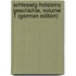 Schleswig-Holsteins Geschichte, Volume 1 (German Edition)