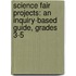 Science Fair Projects: An Inquiry-Based Guide, Grades 3-5
