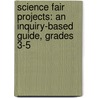 Science Fair Projects: An Inquiry-Based Guide, Grades 3-5 door Pamela J. Galus
