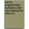 Sechs ungedruckte Aufsätze über das klassische Alterum; by Humboldt