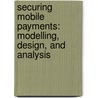 Securing Mobile Payments: Modelling, Design, and Analysis door Supakorn Kungpisdan