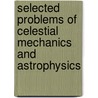 Selected Problems of Celestial Mechanics and Astrophysics door Zafar Turakulov