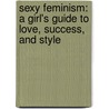 Sexy Feminism: A Girl's Guide to Love, Success, and Style door Jennifer Armstrong
