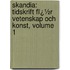 Skandia: Tidskrift Fï¿½R Vetenskap Och Konst, Volume 1