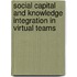 Social Capital and Knowledge Integration in Virtual Teams