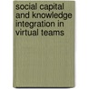Social Capital and Knowledge Integration in Virtual Teams by Lionel Robert