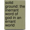 Solid Ground: The Inerrant Word Of God In An Errant World door Gabriel N. Fluhrer