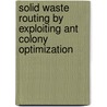 Solid Waste Routing by Exploiting Ant Colony Optimization door Aashdeep Singh