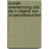 Soziale Anerkennung Und Die H Ufigkeit Von Museumbesuchen door Sebastian Kuschel