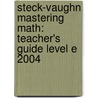 Steck-Vaughn Mastering Math: Teacher's Guide Level E 2004 by Steck-Vaughn Company