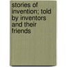Stories of Invention; Told by Inventors and Their Friends door Edward Evereit Hale