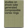 Studies On Shock Tube Generated Compressible Vortex Rings door Murugan Thangadurai