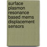 Surface Plasmon Resonance Based Mems Displacement Sensors door Hasan Güner