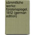 Sämmtliche Werke: Fürstenspiegel. 1812 (German Edition)