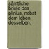 Sämtliche Briefe des Plinius, nebst dem Leben desselben.