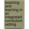 Teaching and Learning in an Integrated Curriculum Setting door Sheryl Macmath
