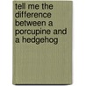 Tell Me the Difference Between a Porcupine and a Hedgehog door Leigh Rockwood