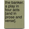 The Banker. A play in four acts [and in prose and verse]. by Charles Richardson