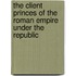 The Client Princes Of The Roman Empire Under The Republic