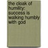 The Cloak of Humility: Success Is Walking Humbly with God