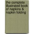The Complete Illustrated Book of Napkins & Napkin Folding